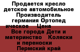 Продается кресло детское автомобильное.Производитель германия.Ортопед ическое  › Цена ­ 3 500 - Все города Дети и материнство » Коляски и переноски   . Пермский край,Соликамск г.